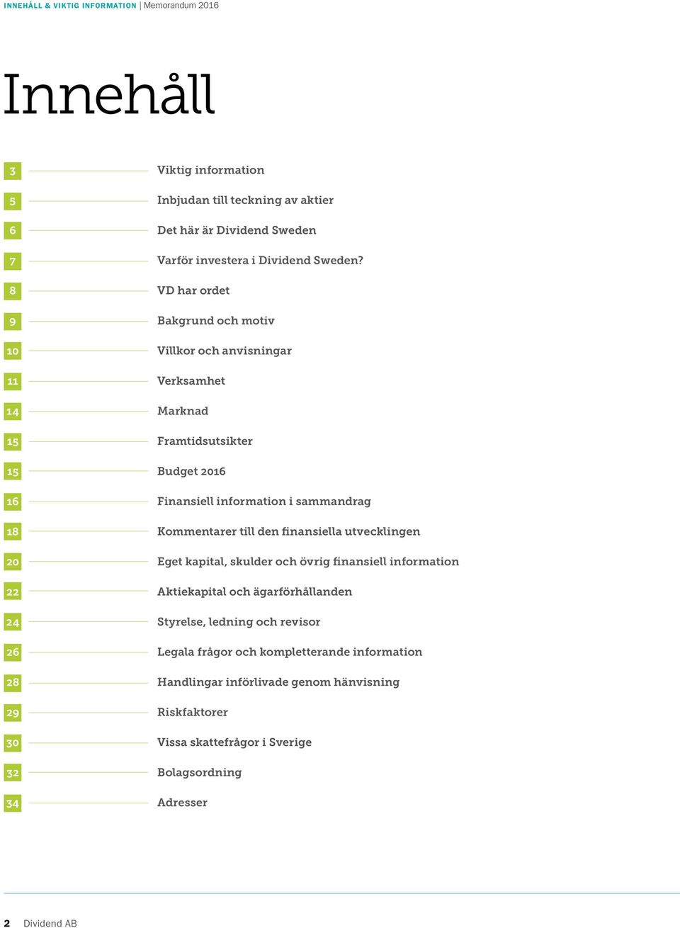VD har ordet Bakgrund och motiv Villkor och anvisningar Verksamhet Marknad Framtidsutsikter Budget 2016 Finansiell information i sammandrag Kommentarer till den finansiella