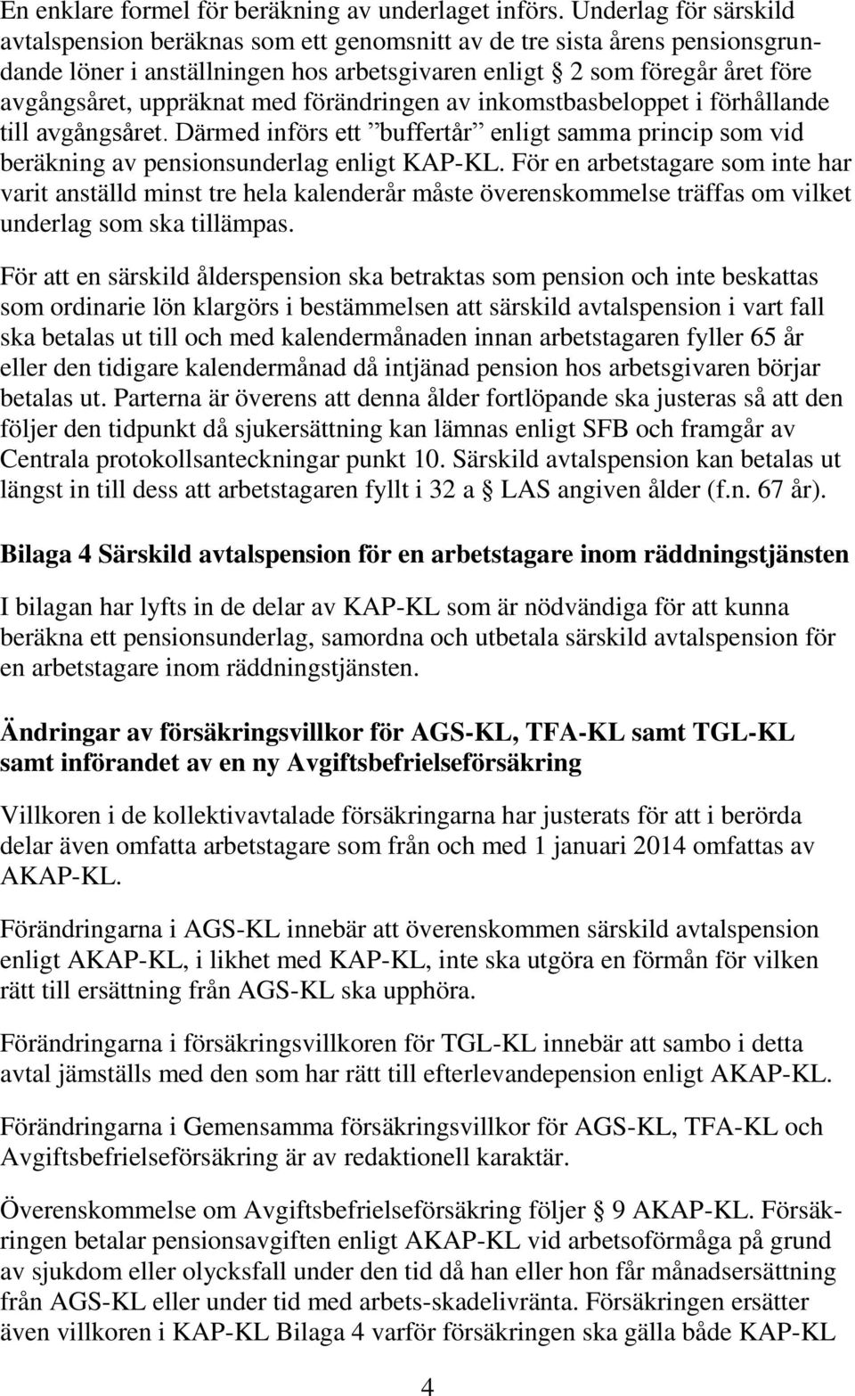 med förändringen av inkomstbasbeloppet i förhållande till avgångsåret. Därmed införs ett buffertår enligt samma princip som vid beräkning av pensionsunderlag enligt KAP-KL.