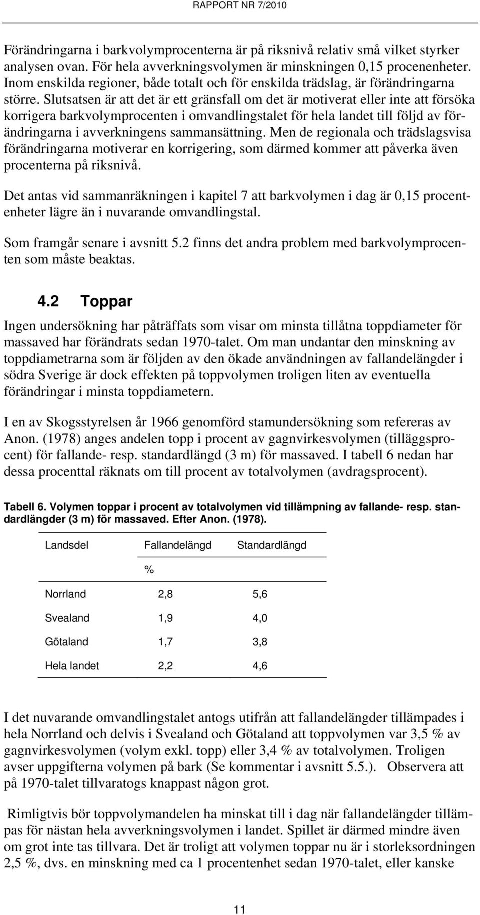 Slutsatsen är att det är ett gränsfall om det är motiverat eller inte att försöka korrigera barkvolymprocenten i omvandlingstalet för hela landet till följd av förändringarna i avverkningens