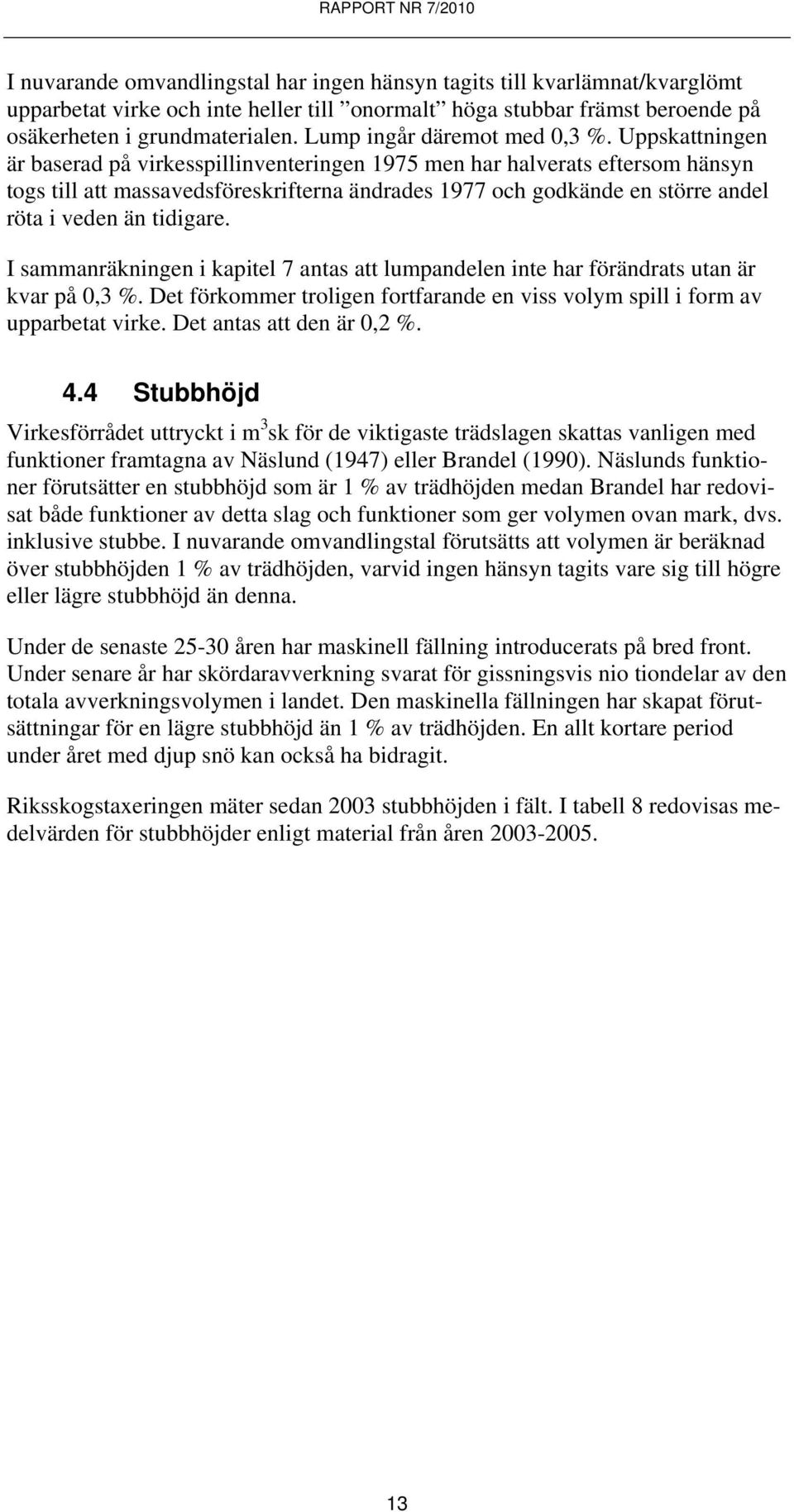 Uppskattningen är baserad på virkesspillinventeringen 1975 men har halverats eftersom hänsyn togs till att massavedsföreskrifterna ändrades 1977 och godkände en större andel röta i veden än tidigare.