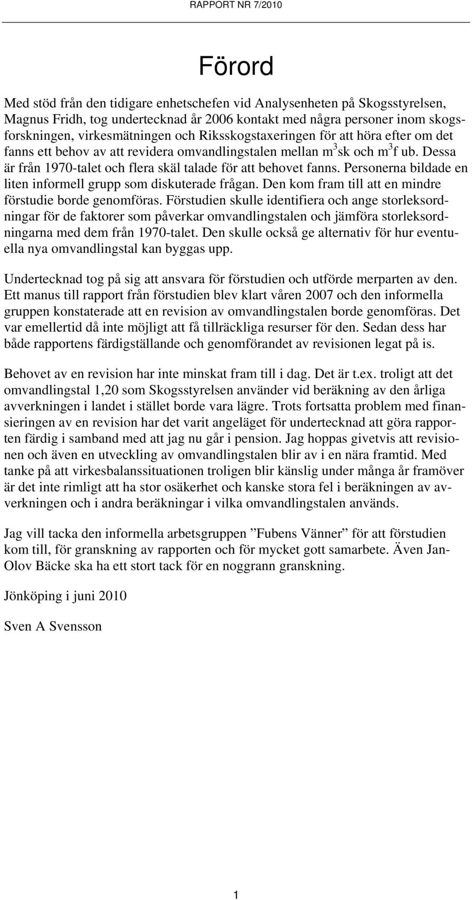Personerna bildade en liten informell grupp som diskuterade frågan. Den kom fram till att en mindre förstudie borde genomföras.