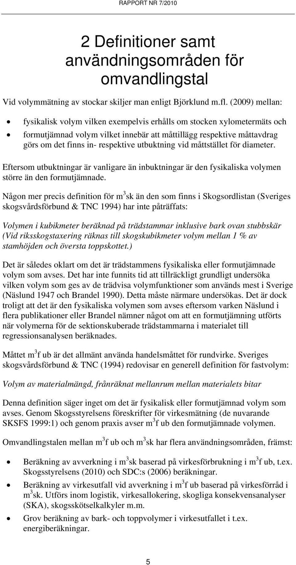 utbuktning vid måttstället för diameter. Eftersom utbuktningar är vanligare än inbuktningar är den fysikaliska volymen större än den formutjämnade.