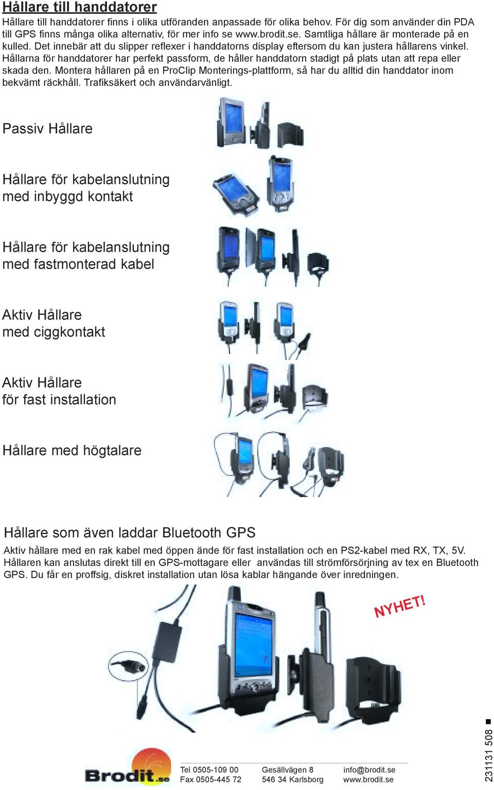 Hållarna för handdatorer har perfekt passform, de håller handdatorn stadigt på plats utan att repa eller skada den.