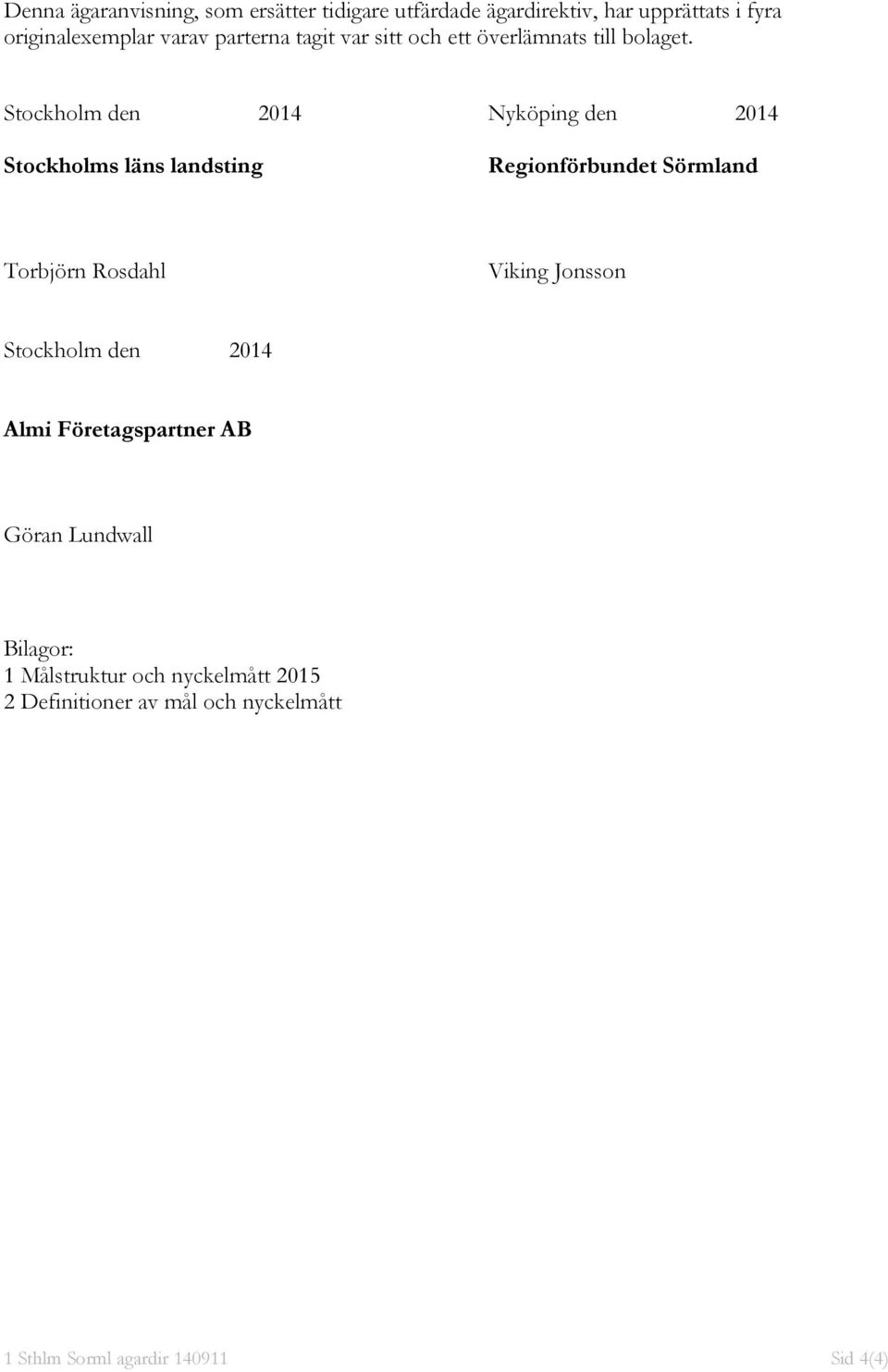 Stockholm den 2014 Nyköping den 2014 Stockholms läns landsting Regionförbundet Sörmland Torbjörn Rosdahl Viking