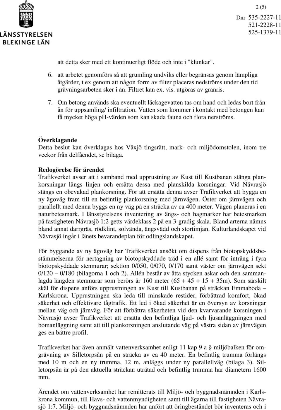 vis. utgöras av granris. 7. Om betong används ska eventuellt läckagevatten tas om hand och ledas bort från ån för uppsamling/ infiltration.