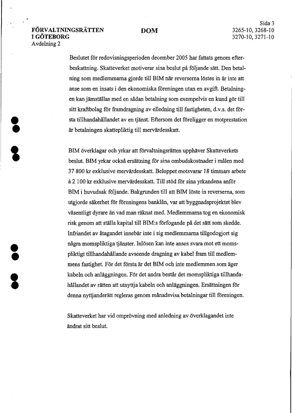 Betalningen kan jämställas med en sådan betalning som exempelvis en kund gör till sitt kraftbolag för framdragning av elledning till fastigheten, d.v.s. det första tillhandahållandet av en tjänst.