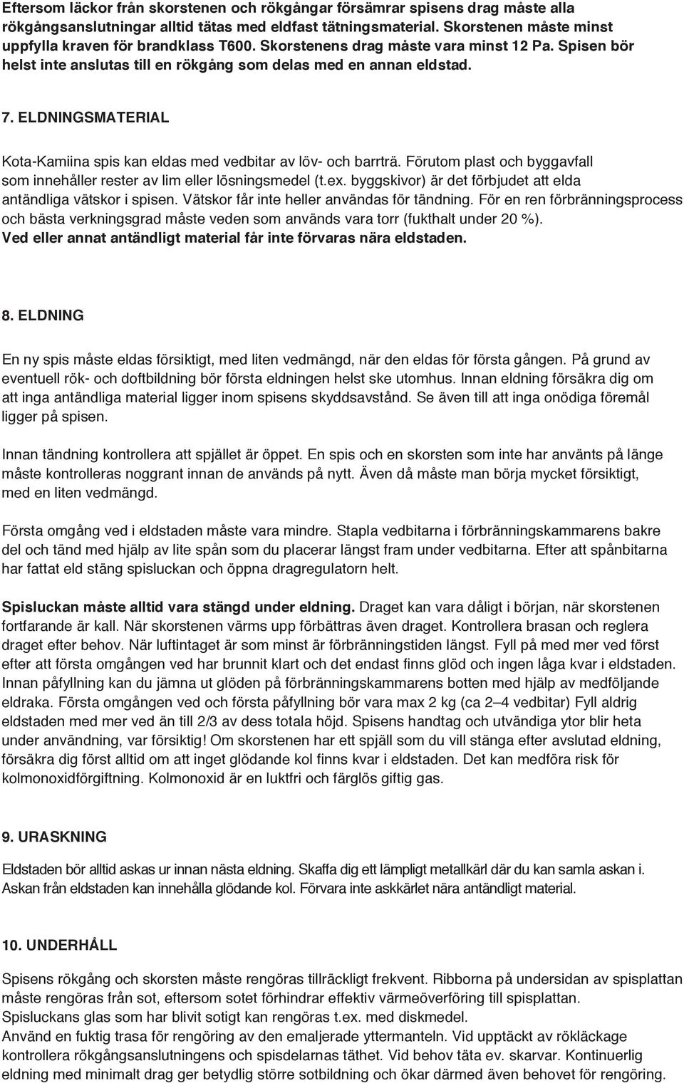 ELDNINGSMATERIAL Kota-Kamiina spis kan eldas med vedbitar av löv- och barrträ. Förutom plast och byggavfall som innehåller rester av lim eller lösningsmedel (t.ex.