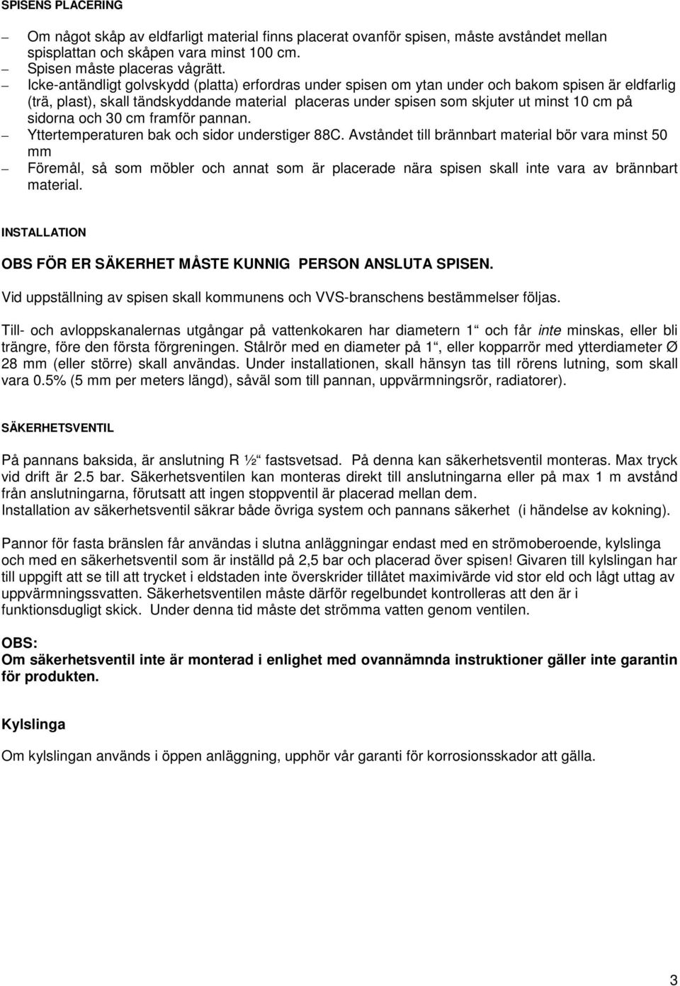 sidorna och 30 cm framför pannan. Yttertemperaturen bak och sidor understiger 88C.