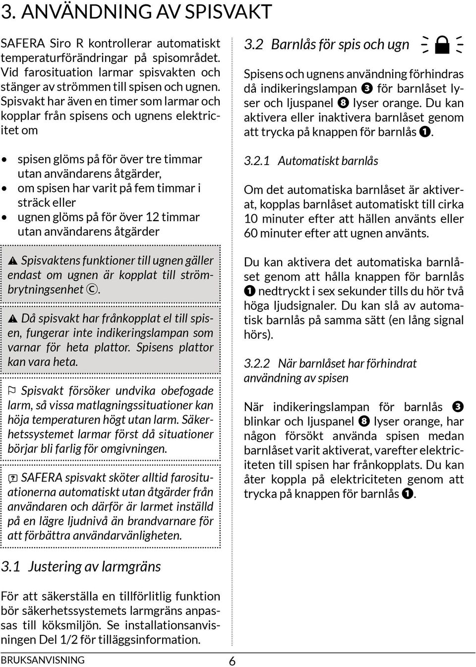 eller ugnen glöms på för över 12 timmar utan användarens åtgärder Spisvaktens funktioner till ugnen gäller endast om ugnen är kopplat till strömbrytningsenhet.