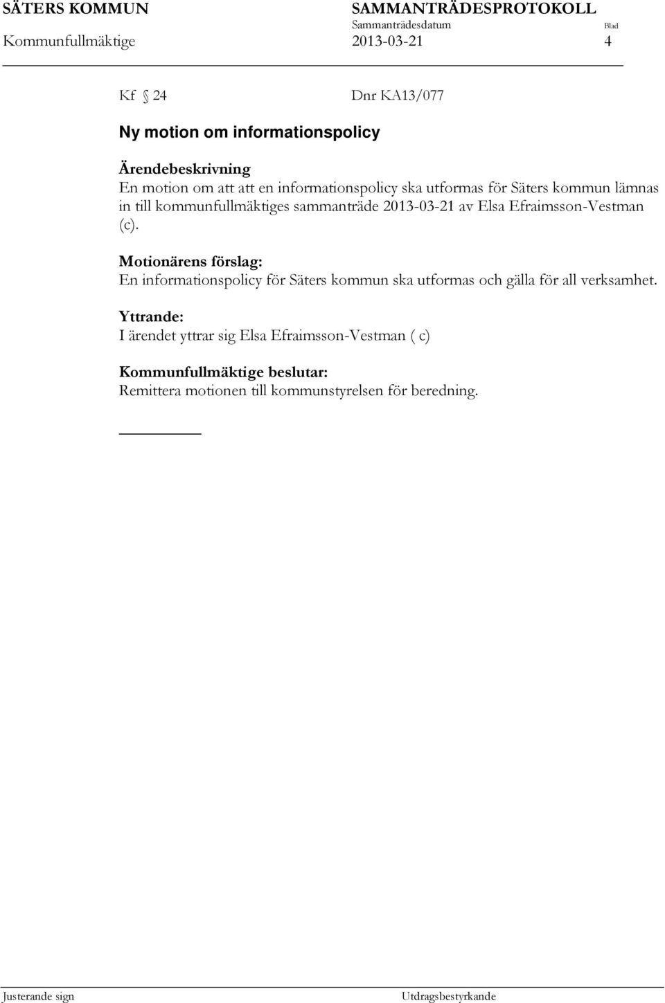 Efraimsson-Vestman (c). Motionärens förslag: En informationspolicy för Säters kommun ska utformas och gälla för all verksamhet.