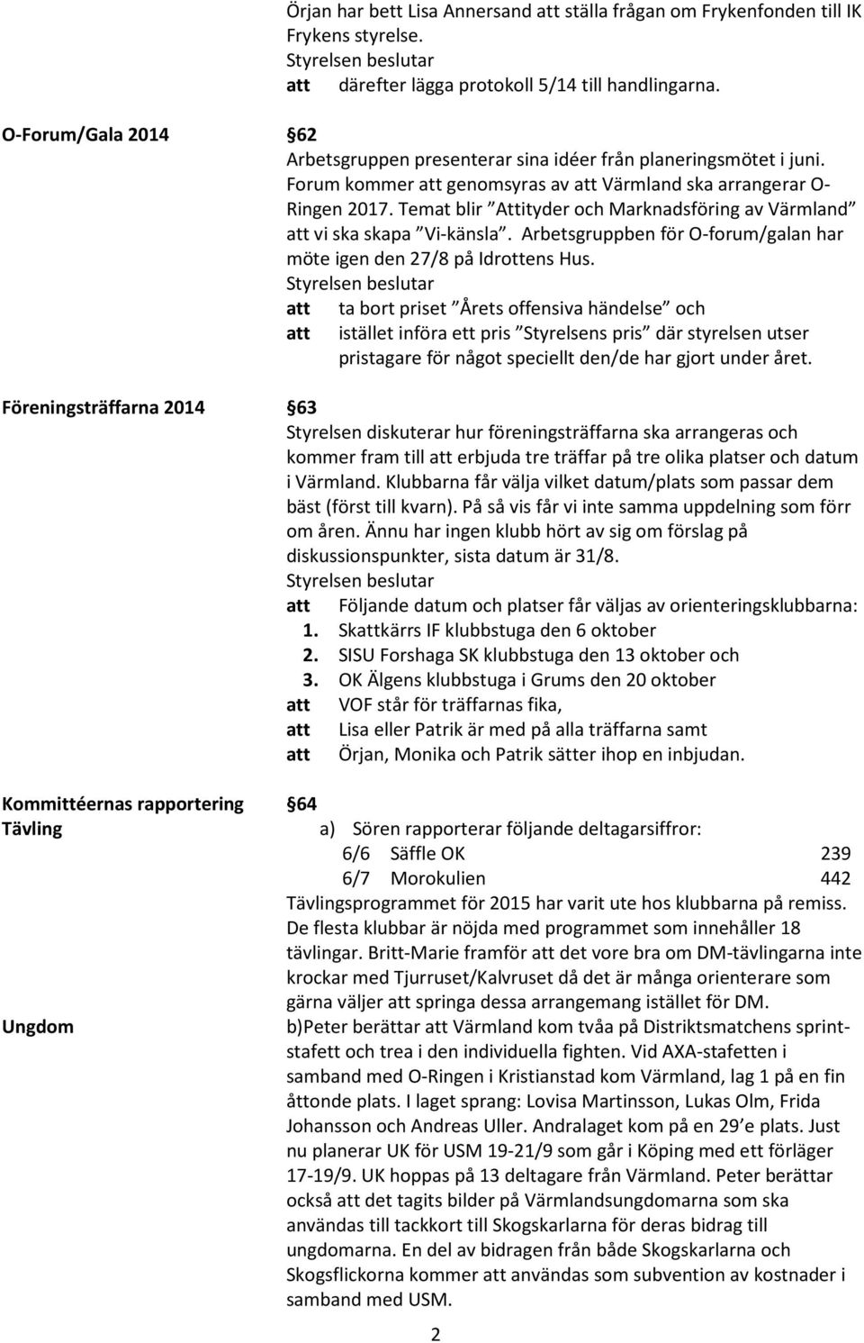 Temat blir Attityder och Marknadsföring av Värmland att vi ska skapa Vi-känsla. Arbetsgruppben för O-forum/galan har möte igen den 27/8 på Idrottens Hus.