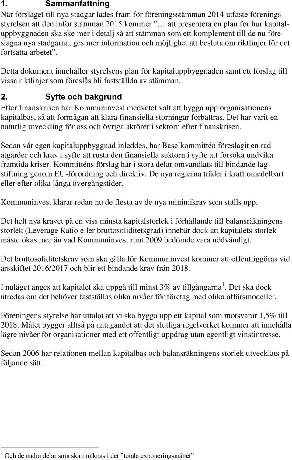 Detta dokument innehåller styrelsens plan för kapitaluppbyggnaden samt ett förslag till vissa riktlinjer som föreslås bli fastställda av stämman. 2.