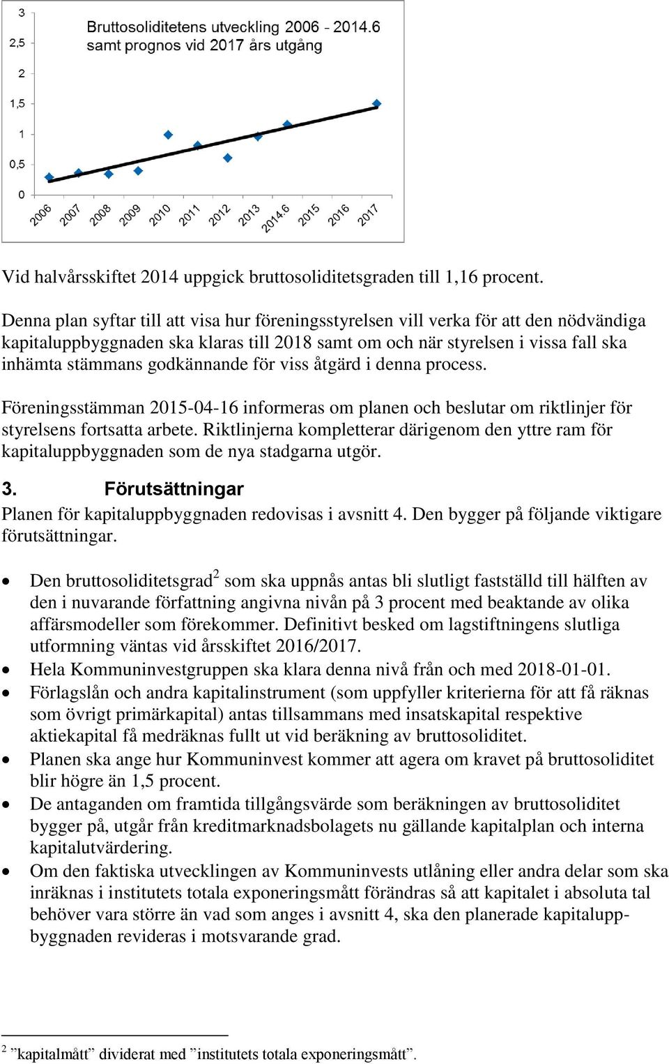 godkännande för viss åtgärd i denna process. Föreningsstämman 2015-04-16 informeras om planen och beslutar om riktlinjer för styrelsens fortsatta arbete.