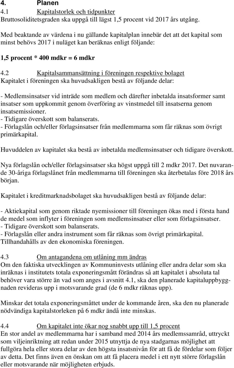 2 Kapitalsammansättning i föreningen respektive bolaget Kapitalet i föreningen ska huvudsakligen bestå av följande delar: - Medlemsinsatser vid inträde som medlem och därefter inbetalda insatsformer