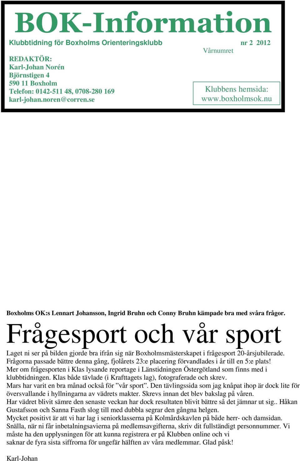 Frågesport och vår sport Laget ni ser på bilden gjorde bra ifrån sig när Boxholmsmästerskapet i frågesport 20-årsjubilerade.