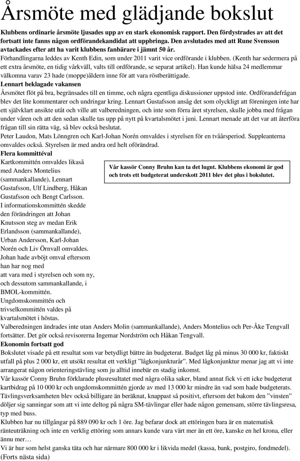 (Kenth har sedermera på ett extra årsmöte, en tidig vårkväll, valts till ordförande, se separat artikel).