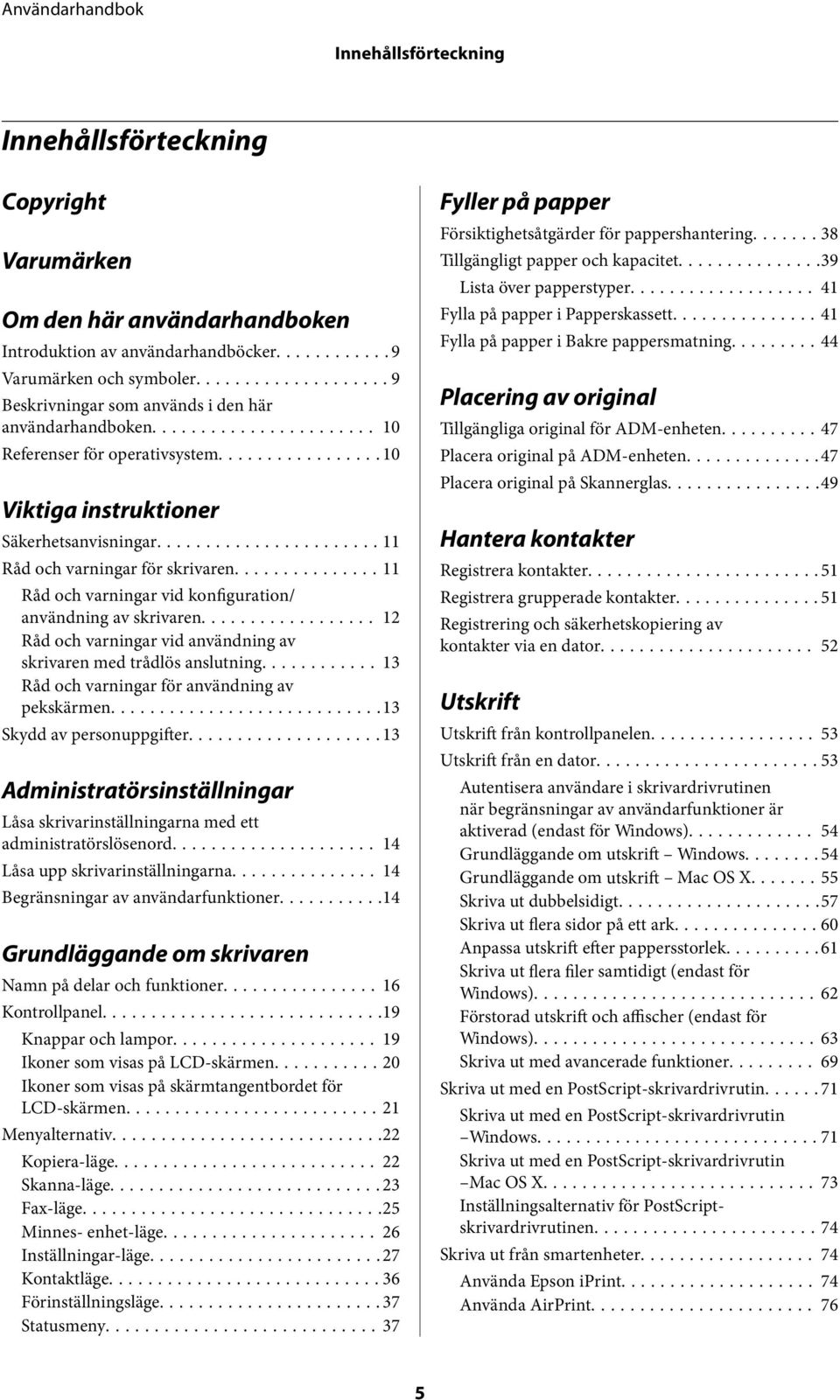 ..11 Råd och varningar vid konfiguration/ användning av skrivaren... 12 Råd och varningar vid användning av skrivaren med trådlös anslutning... 13 Råd och varningar för användning av pekskärmen.