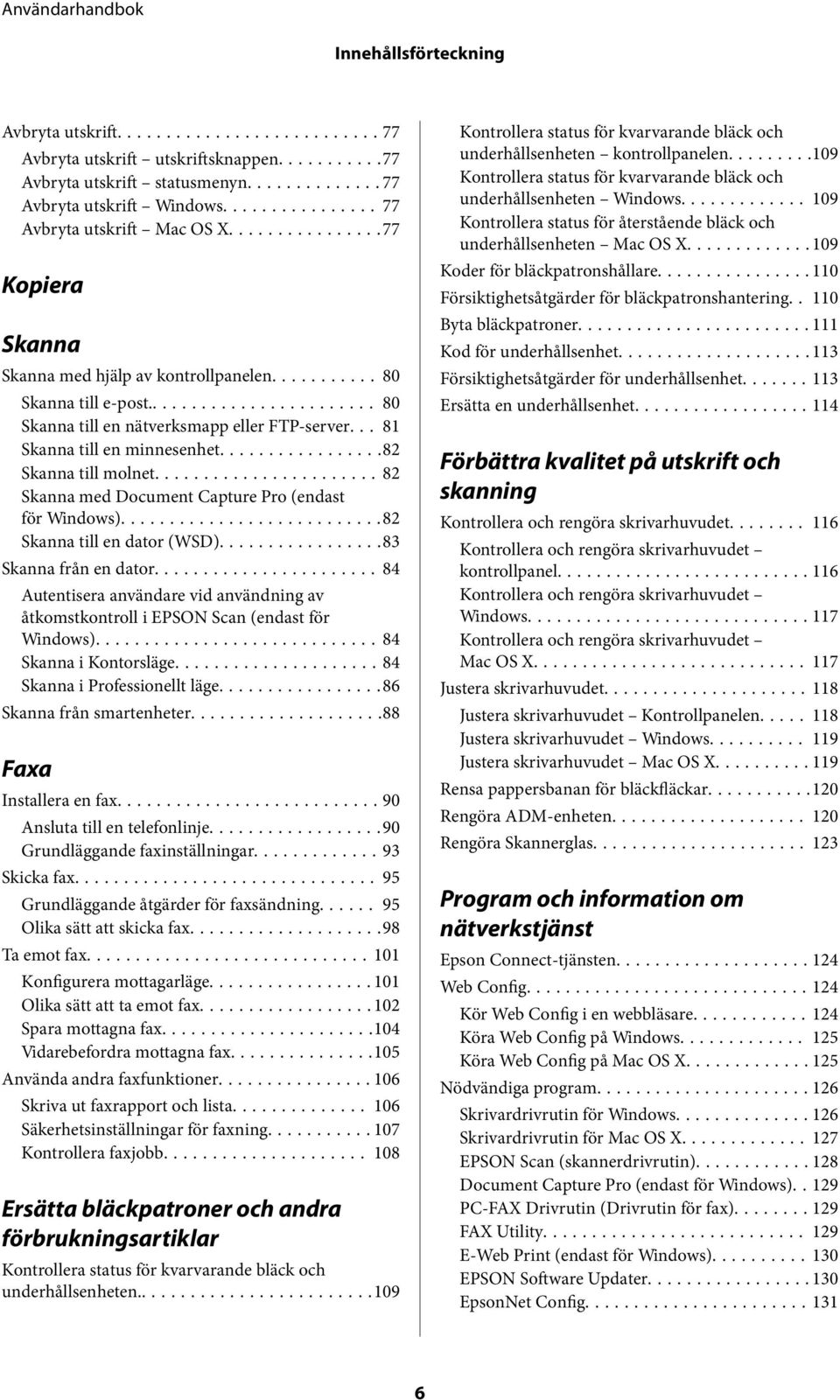 ..82 Skanna med Document Capture Pro (endast för Windows)...82 Skanna till en dator (WSD)...83 Skanna från en dator.