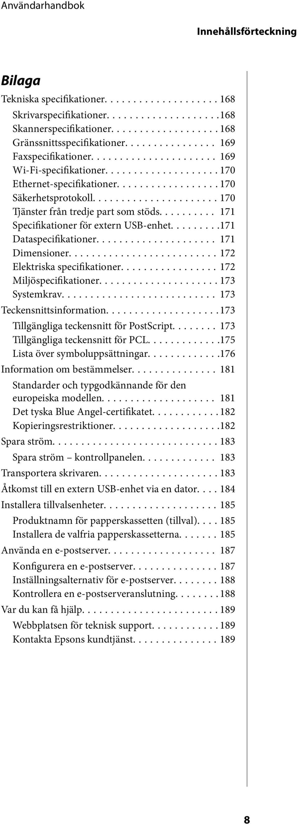 ..172 Elektriska specifikationer...172 Miljöspecifikationer....173 Systemkrav... 173 Teckensnittsinformation...173 Tillgängliga teckensnitt för PostScript...173 Tillgängliga teckensnitt för PCL.