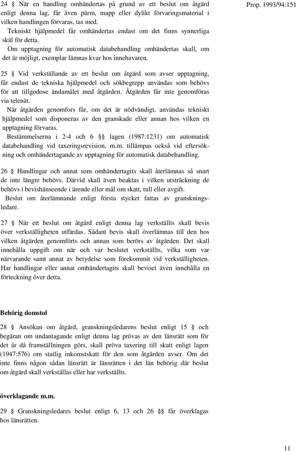 Om upptagning för automatisk databehandling omhändertas skall, om det är möjligt, exemplar lämnas kvar hos innehavaren.