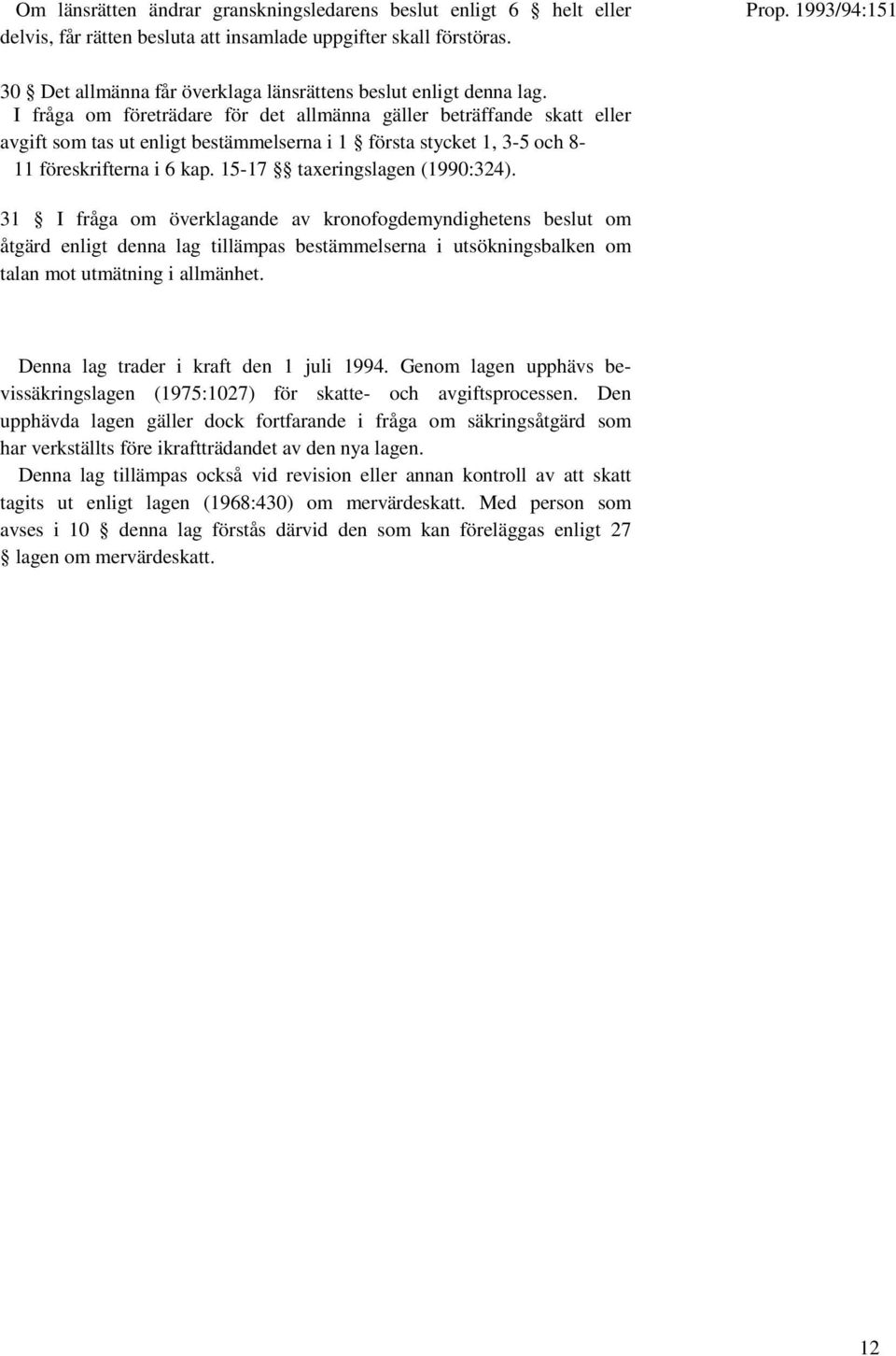 I fråga om företrädare för det allmänna gäller beträffande skatt eller avgift som tas ut enligt bestämmelserna i 1 första stycket 1, 3-5 och 8-11 föreskrifterna i 6 kap.