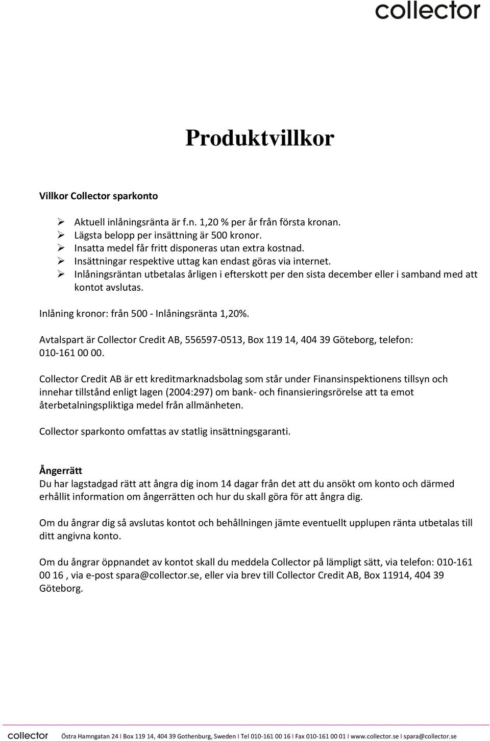 Inlåningsräntan utbetalas årligen i efterskott per den sista december eller i samband med att kontot avslutas. Inlåning kronor: från 500 - Inlåningsränta 1,20%.