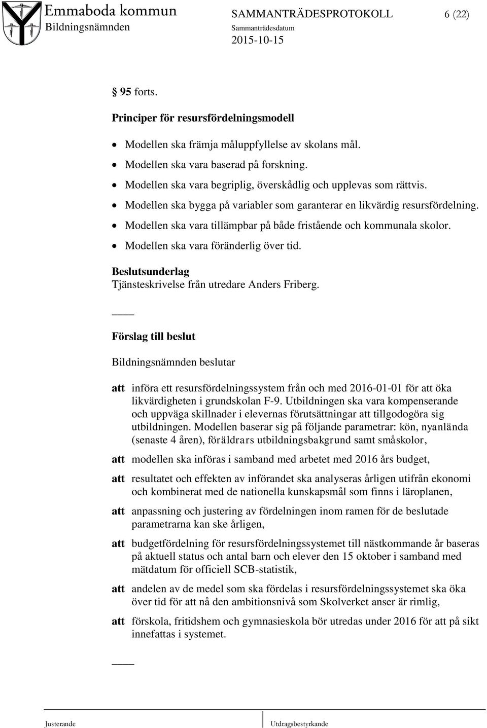 Modellen ska vara tillämpbar på både fristående och kommunala skolor. Modellen ska vara föränderlig över tid. Beslutsunderlag Tjänsteskrivelse från utredare Anders Friberg.