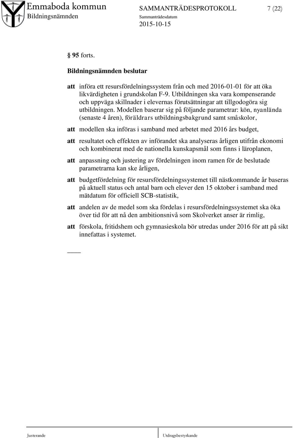 Modellen baserar sig på följande parametrar: kön, nyanlända (senaste 4 åren), föräldrars utbildningsbakgrund samt småskolor, att modellen ska införas i samband med arbetet med 2016 års budget, att