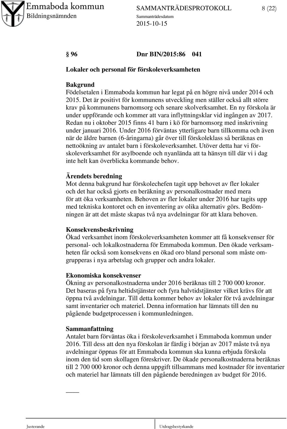 En ny förskola är under uppförande och kommer att vara inflyttningsklar vid ingången av 2017. Redan nu i oktober 2015 finns 41 barn i kö för barnomsorg med inskrivning under januari 2016.