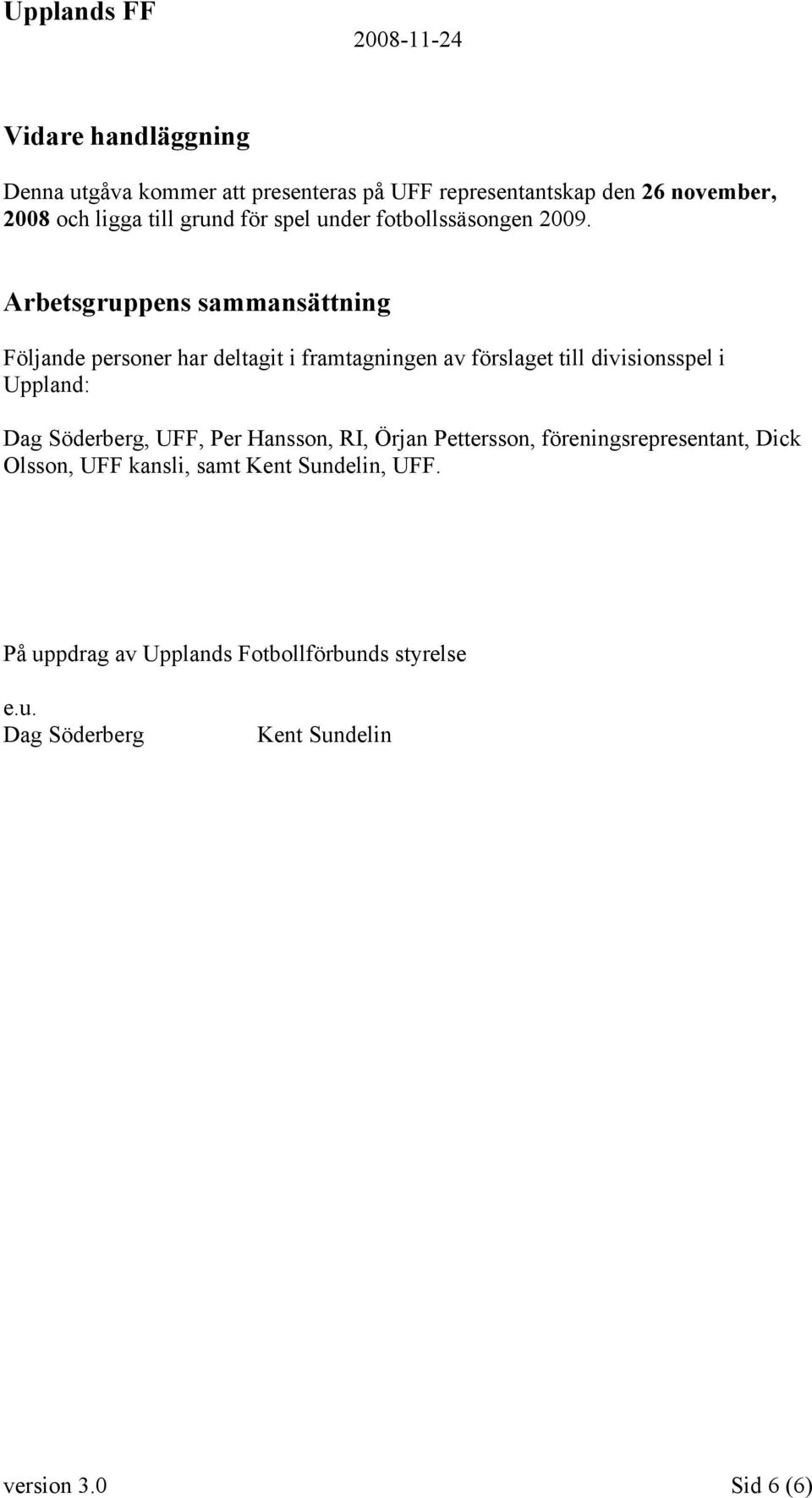 Arbetsgruppens sammansättning Följande personer har deltagit i framtagningen av förslaget till divisionsspel i Uppland: Dag