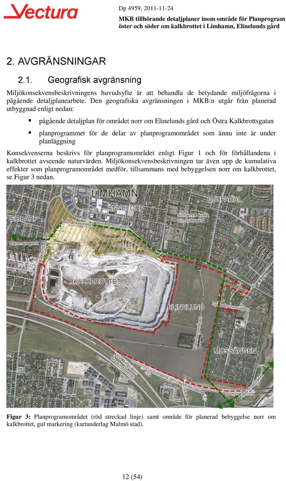 planprogramområdet som ännu inte är under planläggning Konsekvenserna beskrivs för planprogramområdet enligt Figur 1 och för förhållandena i kalkbrottet avseende naturvärden.