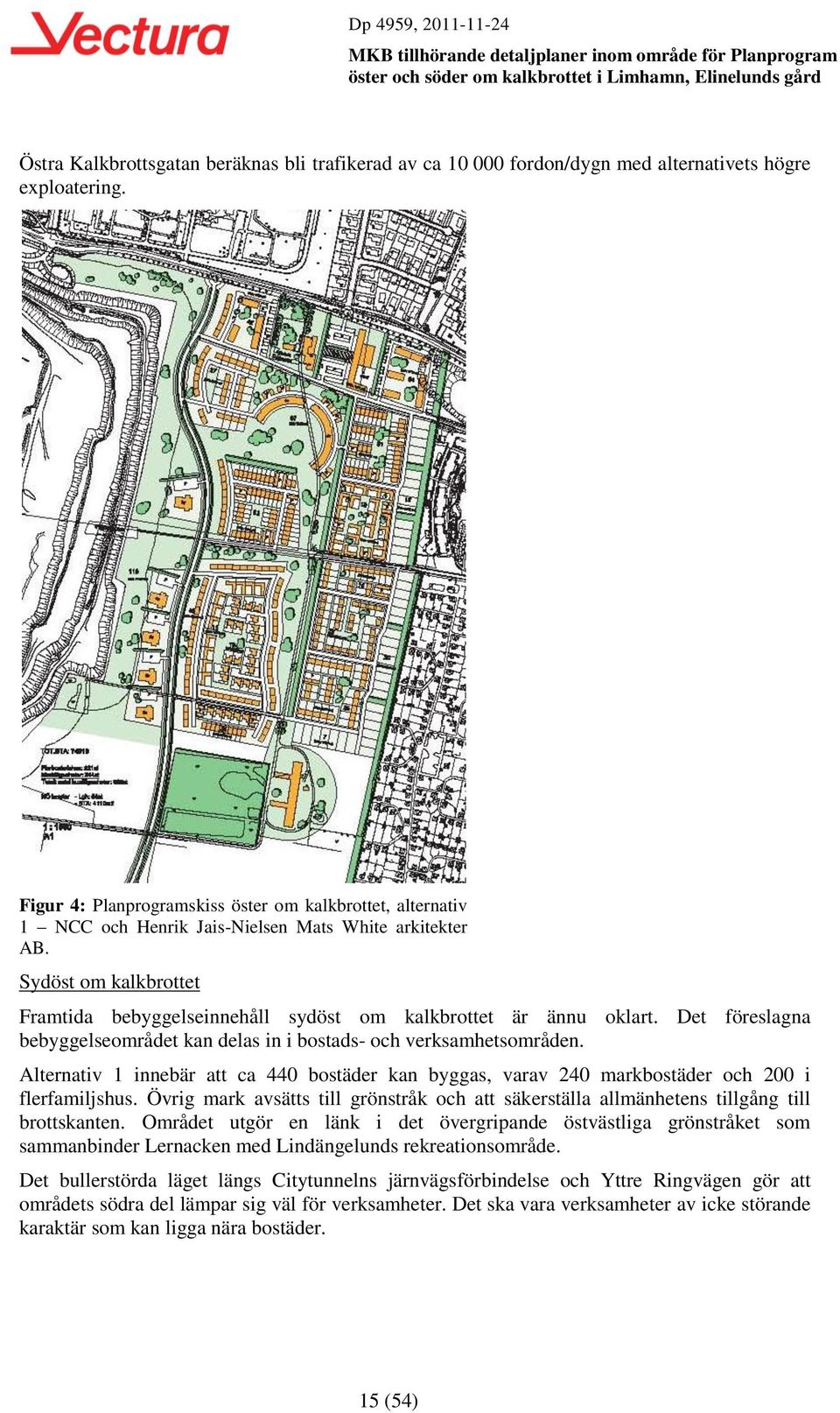 Sydöst om kalkbrottet Framtida bebyggelseinnehåll sydöst om kalkbrottet är ännu oklart. Det föreslagna bebyggelseområdet kan delas in i bostads- och verksamhetsområden.