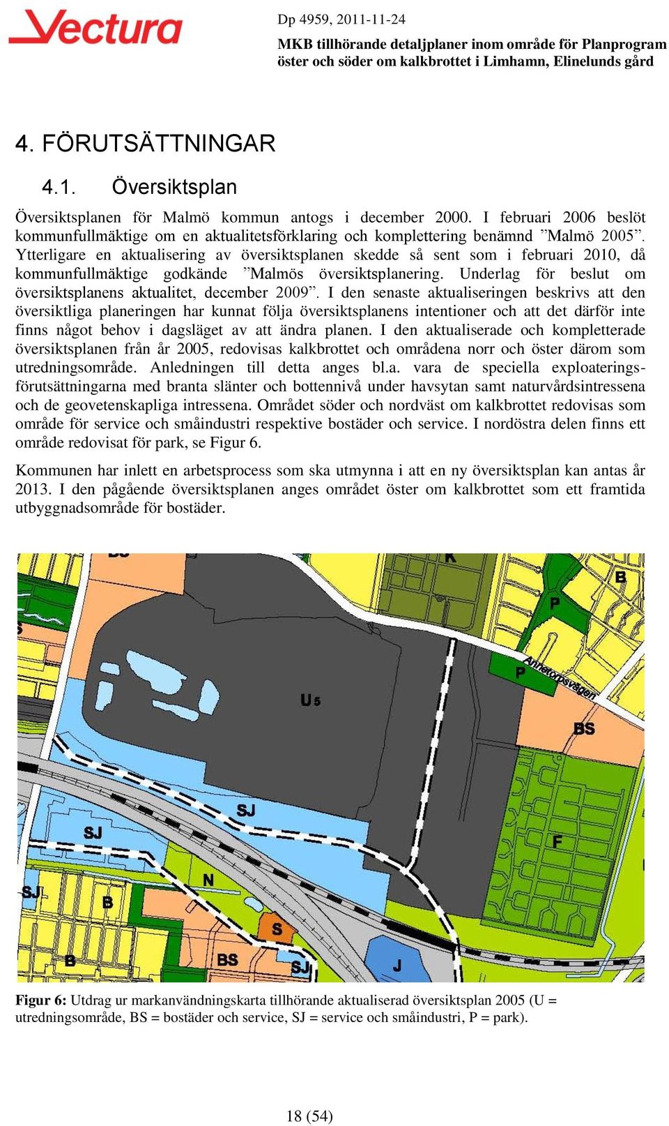 Ytterligare en aktualisering av översiktsplanen skedde så sent som i februari 2010, då kommunfullmäktige godkände Malmös översiktsplanering.