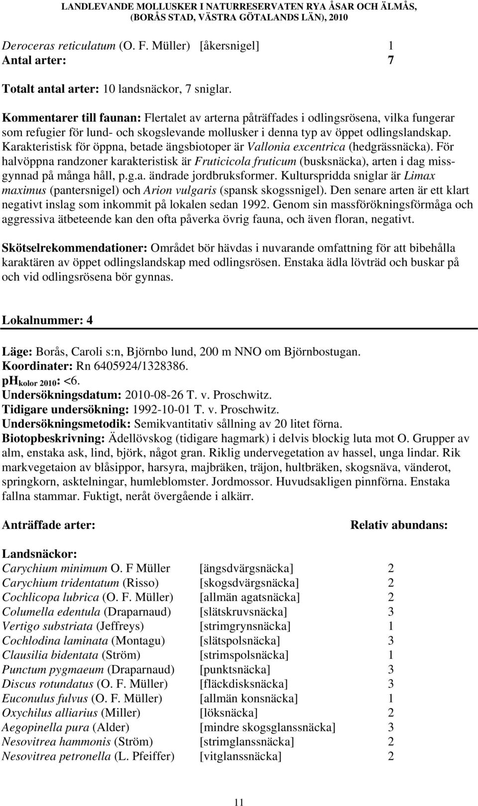 Karakteristisk för öppna, betade ängsbiotoper är Vallonia excentrica (hedgrässnäcka).