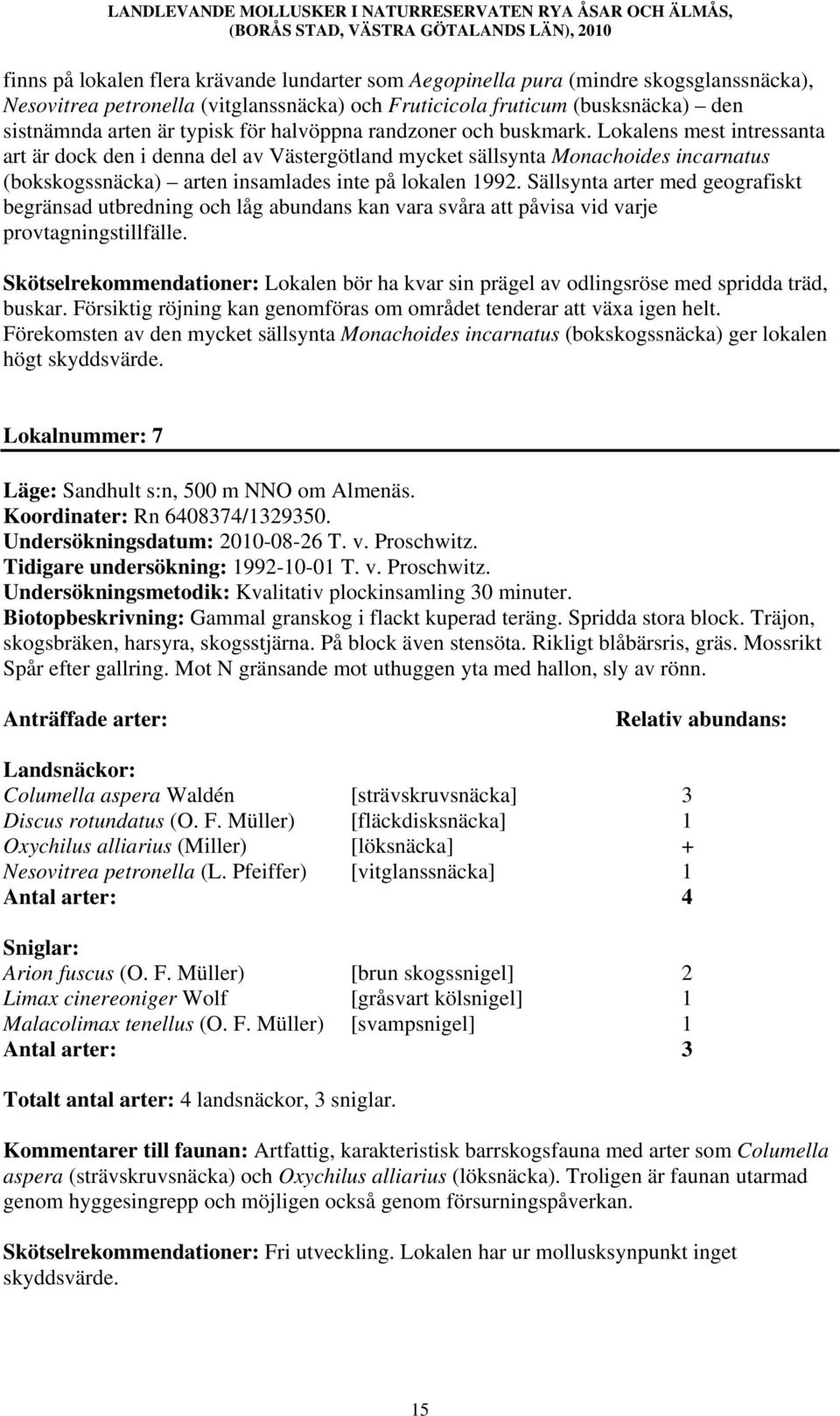 Lokalens mest intressanta art är dock den i denna del av Västergötland mycket sällsynta Monachoides incarnatus (bokskogssnäcka) arten insamlades inte på lokalen 1992.