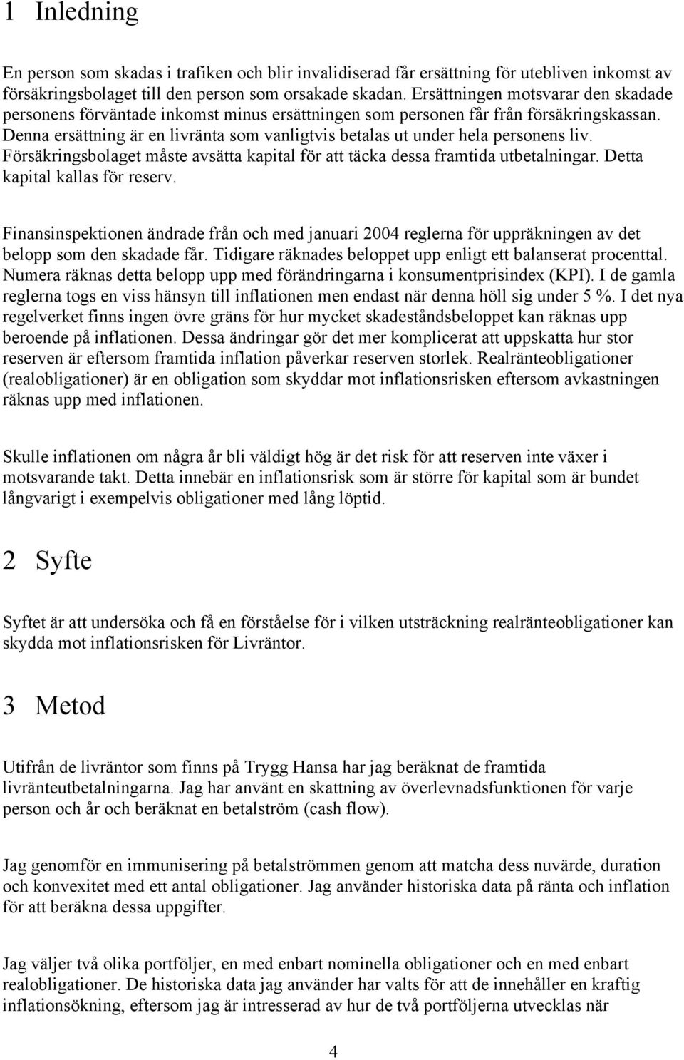 Fösägsbolaget måste avsätta aptal fö att täca dessa famtda utbetalga. Detta aptal allas fö esev. Fasspetoe ädade få och med aua 004 eglea fö uppäge av det belopp som de sadade få.