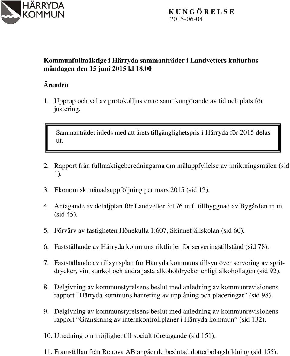 15 delas ut. 2. Rapport från fullmäktigeberedningarna om måluppfyllelse av inriktningsmålen (sid 1). 3. Ekonomisk månadsuppföljning per mars 2015 (sid 12). 4.