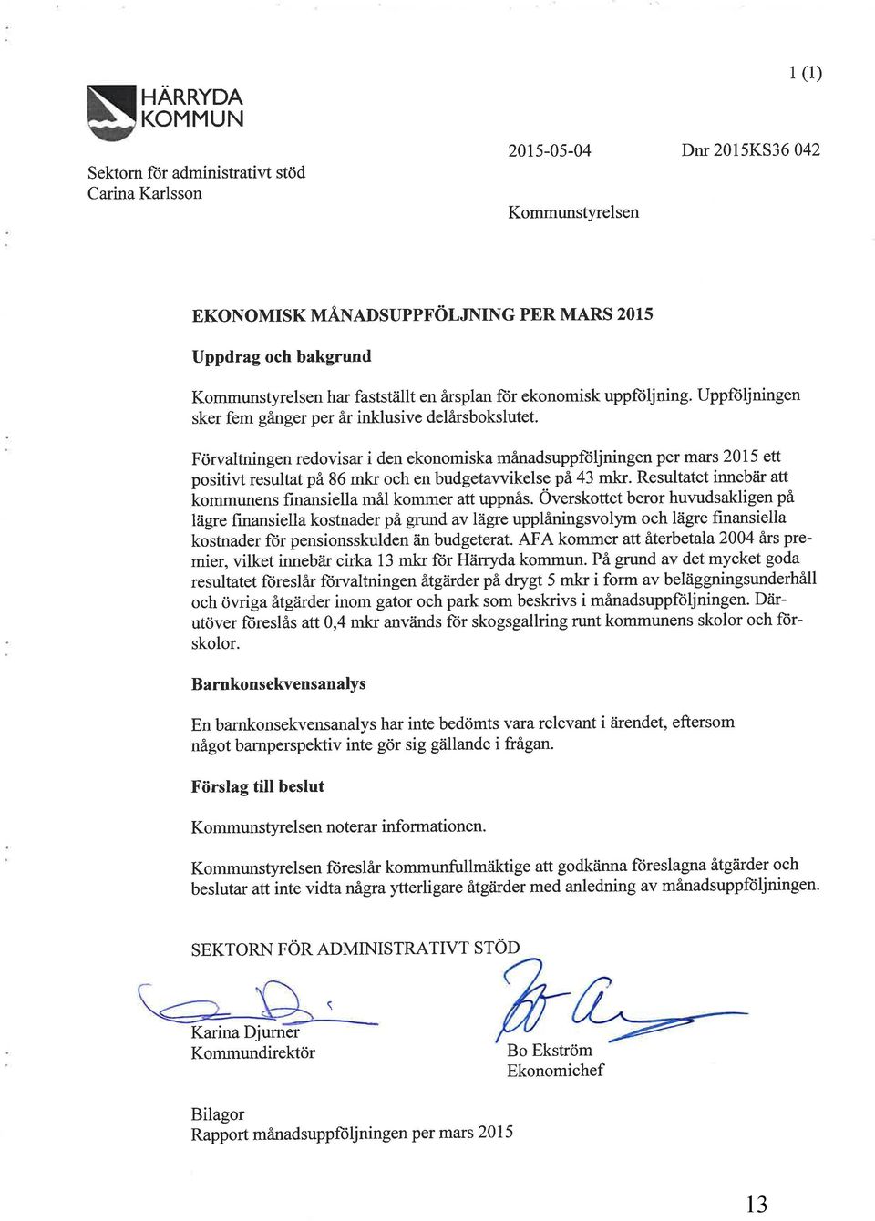 Förvaltningen redovisar i den ekonomiska månadsuppftiljningen per mars 2015 ett positivt resultat på 86 mkr och en budgetawikelse pã 43 mkr.