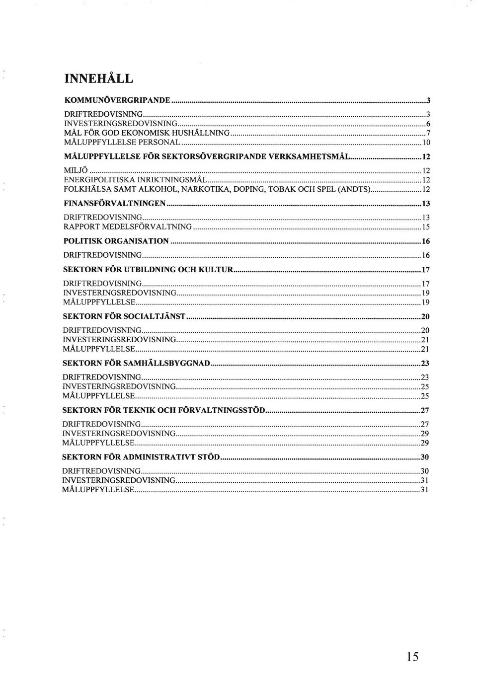 .....13 DRIFTREDOVISNING RAPPORT MEDELSFORVALTNING l3 l5 POLITISK ORGANISATION t6 DRIFTREDOVISNING l7 INVESTERING SREDOVI SNING t9 n År-uppryI.l.EI.SE. l9 SEKTORN FOR SOCIALTJANST.