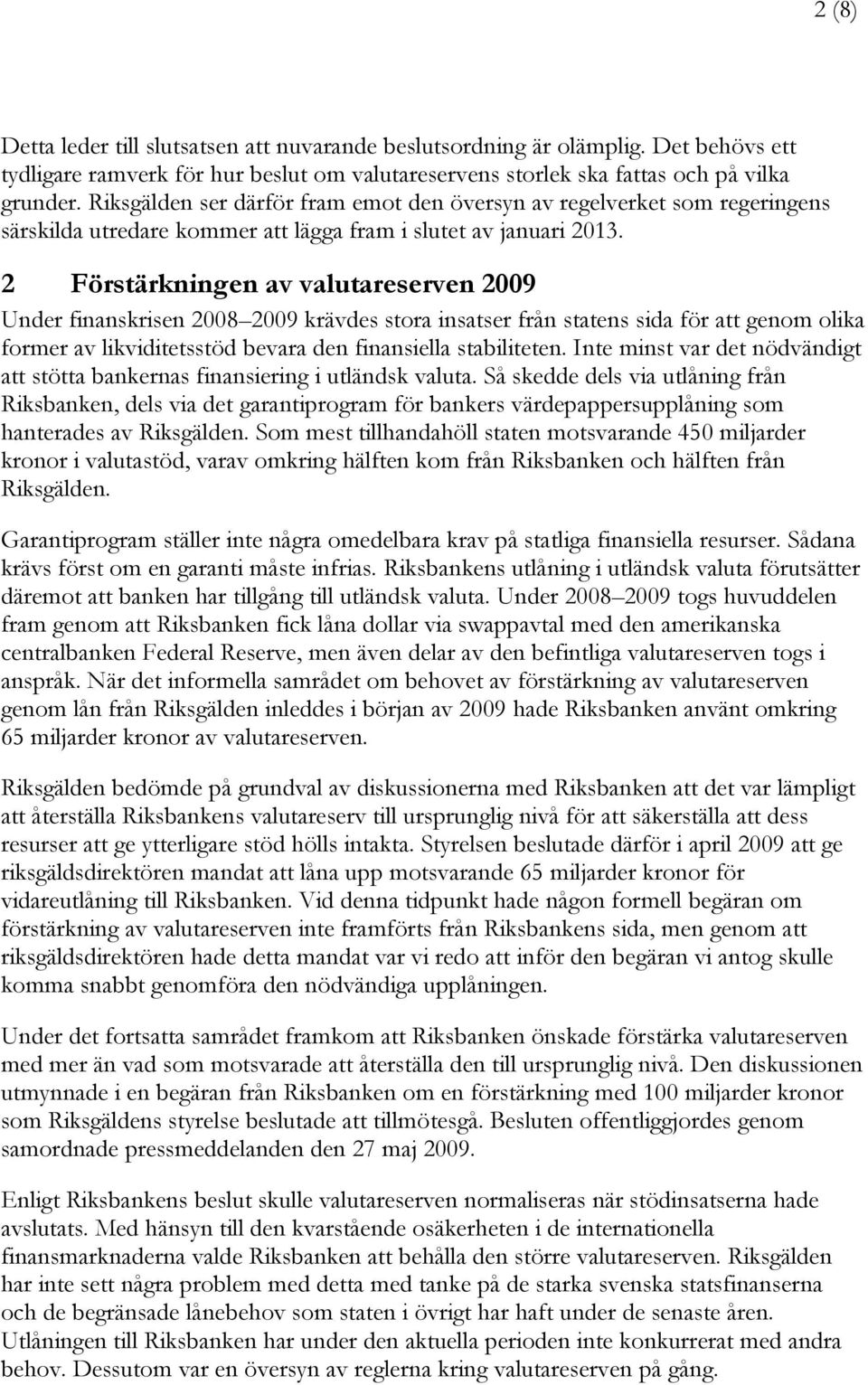 2 Förstärkningen av valutareserven 2009 Under finanskrisen 2008 2009 krävdes stora insatser från statens sida för att genom olika former av likviditetsstöd bevara den finansiella stabiliteten.