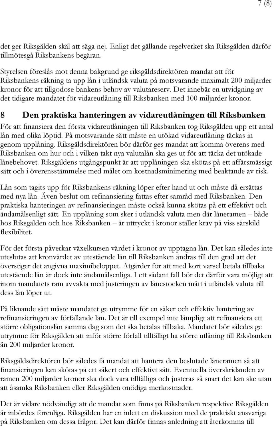 behov av valutareserv. Det innebär en utvidgning av det tidigare mandatet för vidareutlåning till Riksbanken med 100 miljarder kronor.