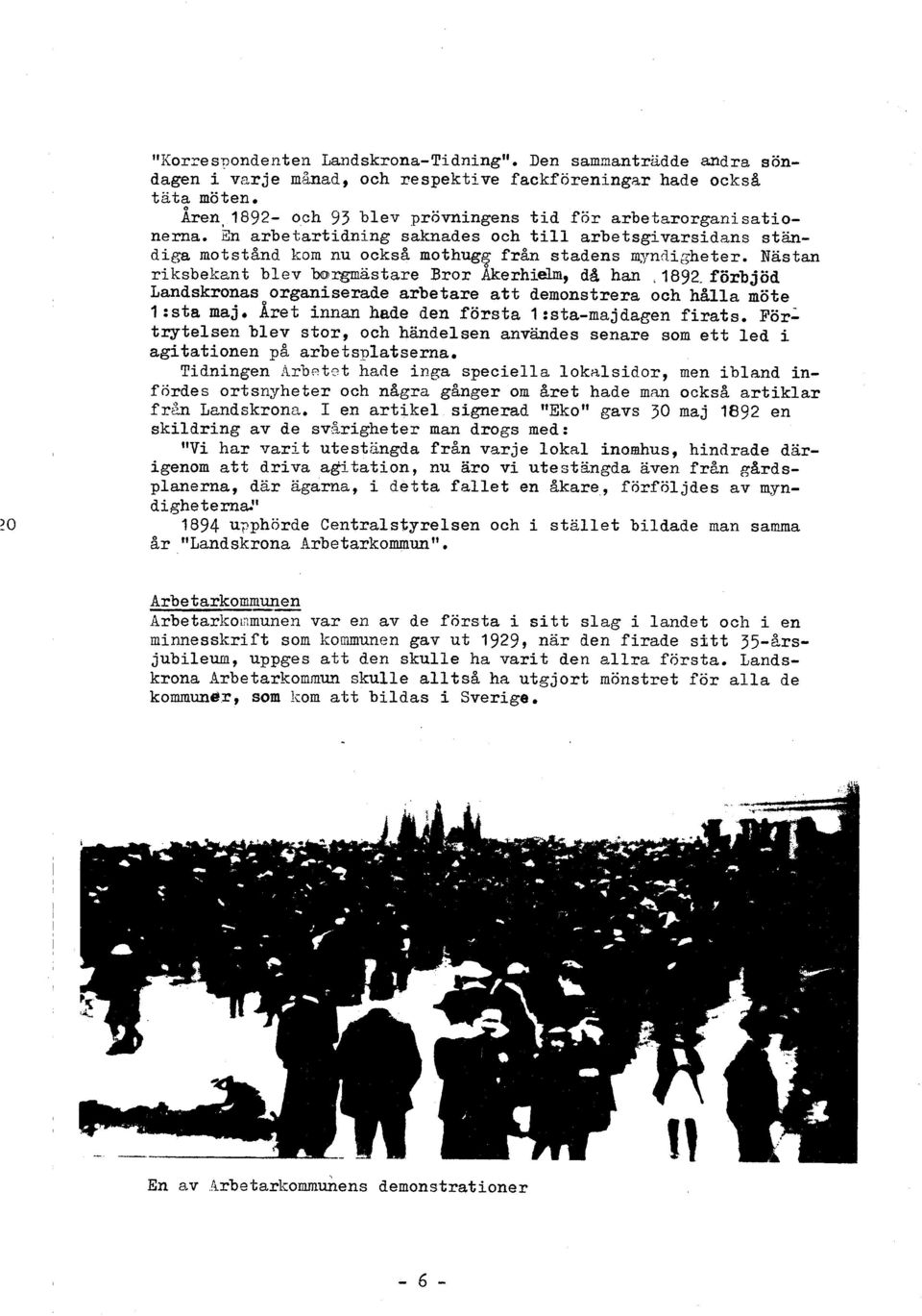 förbjöd Landskronas organiserade arbetare att demonstrera och hålla möte l :sta maj, Aret innan hade den första I :sta-majdagen firats.