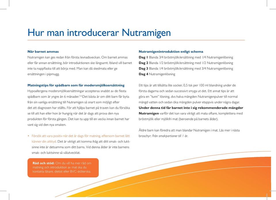 Nutramigenintroduktion enligt schema Dag 1 Blanda 3/4 bröstmjölk/ersättning med 1/4 Nutramigenlösning Dag 2 Blanda 1/2 bröstmjölk/ersättning med 1/2 Nutramigenlösning Dag 3 Blanda 1/4