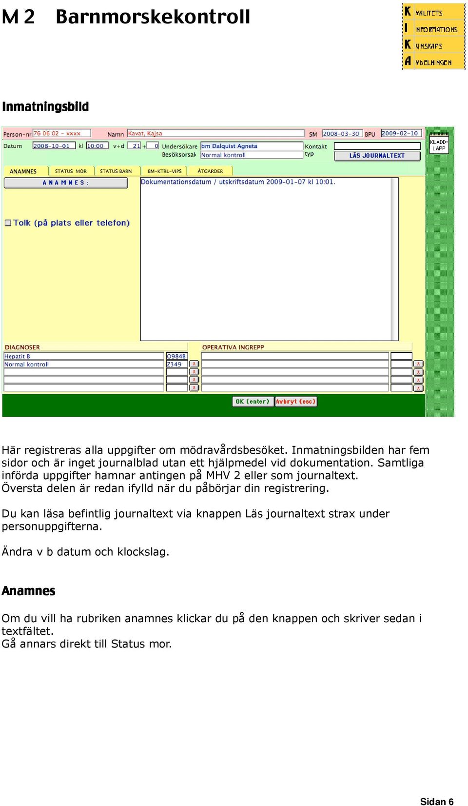 Samtliga införda uppgifter hamnar antingen på MHV 2 eller som journaltext. Översta delen är redan ifylld när du påbörjar din registrering.