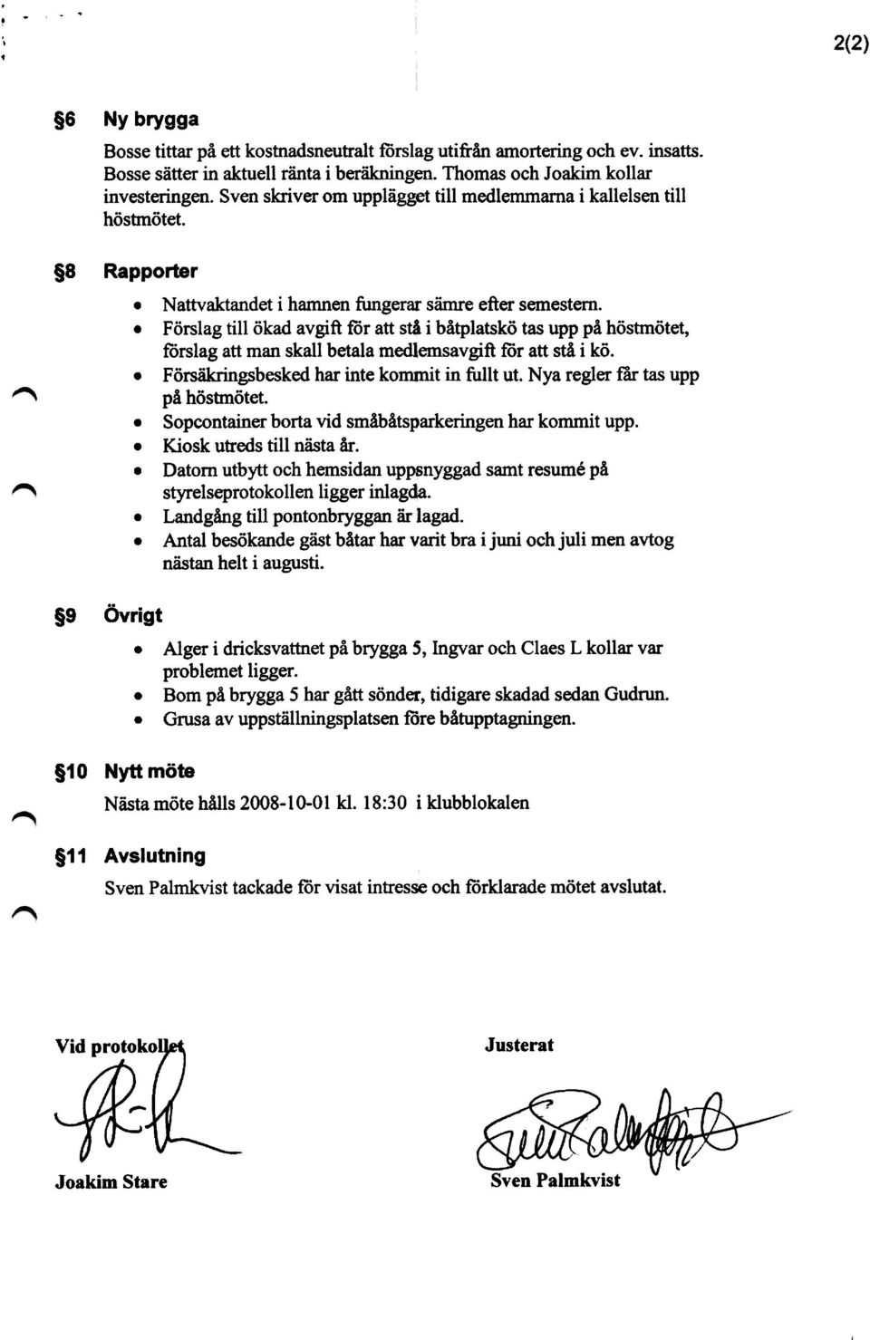 Fö rslag till ökad avgift för att stå i båtplatskö tas upp på höstmötet, förslag att man skall betala medlemsavgift för att stå i kö. Fö rsäkringsbesked har inte kommit in fullt ut.