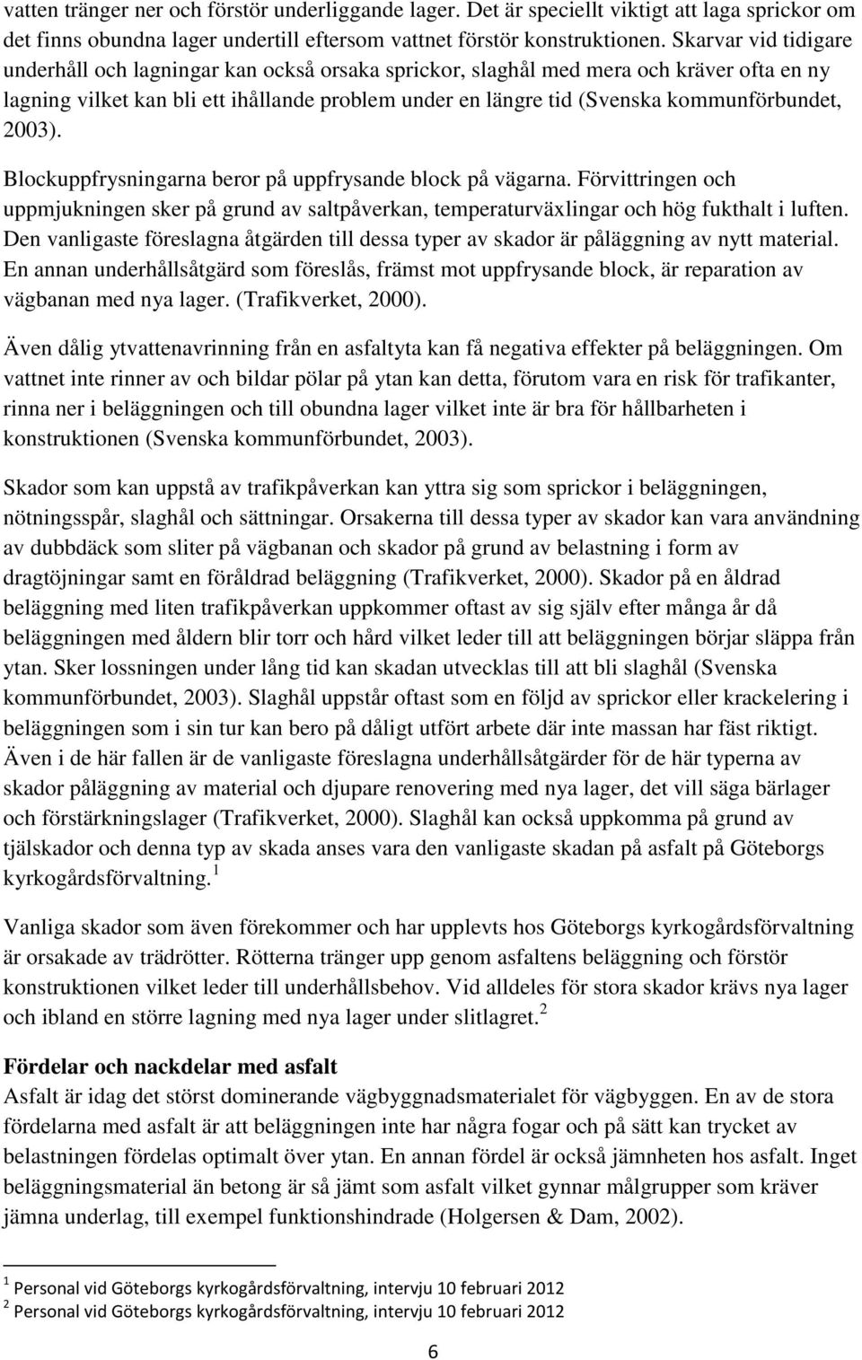 kommunförbundet, 2003). Blockuppfrysningarna beror på uppfrysande block på vägarna. Förvittringen och uppmjukningen sker på grund av saltpåverkan, temperaturväxlingar och hög fukthalt i luften.