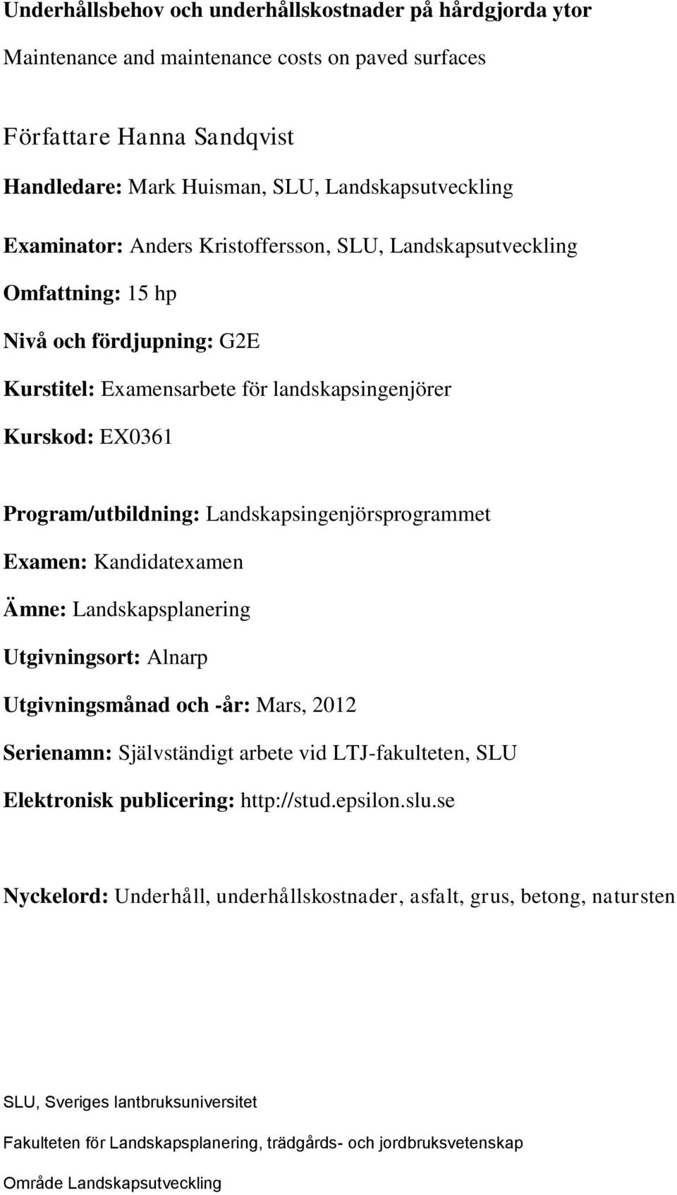 Landskapsingenjörsprogrammet Examen: Kandidatexamen Ämne: Landskapsplanering Utgivningsort: Alnarp Utgivningsmånad och -år: Mars, 2012 Serienamn: Självständigt arbete vid LTJ-fakulteten, SLU