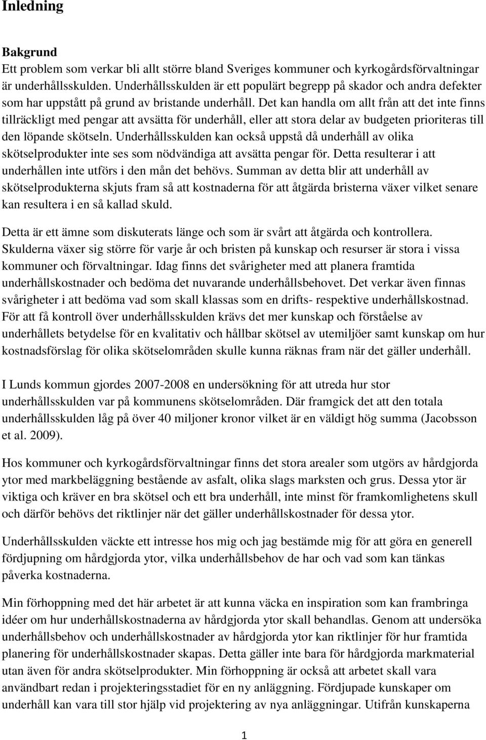 Det kan handla om allt från att det inte finns tillräckligt med pengar att avsätta för underhåll, eller att stora delar av budgeten prioriteras till den löpande skötseln.