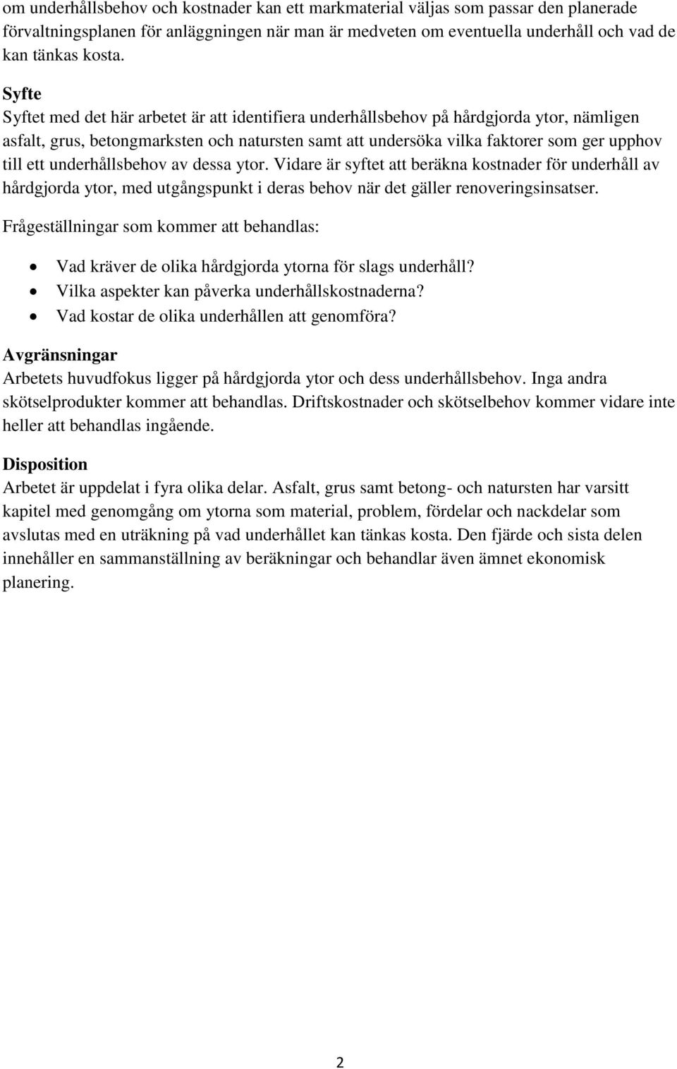 underhållsbehov av dessa ytor. Vidare är syftet att beräkna kostnader för underhåll av hårdgjorda ytor, med utgångspunkt i deras behov när det gäller renoveringsinsatser.