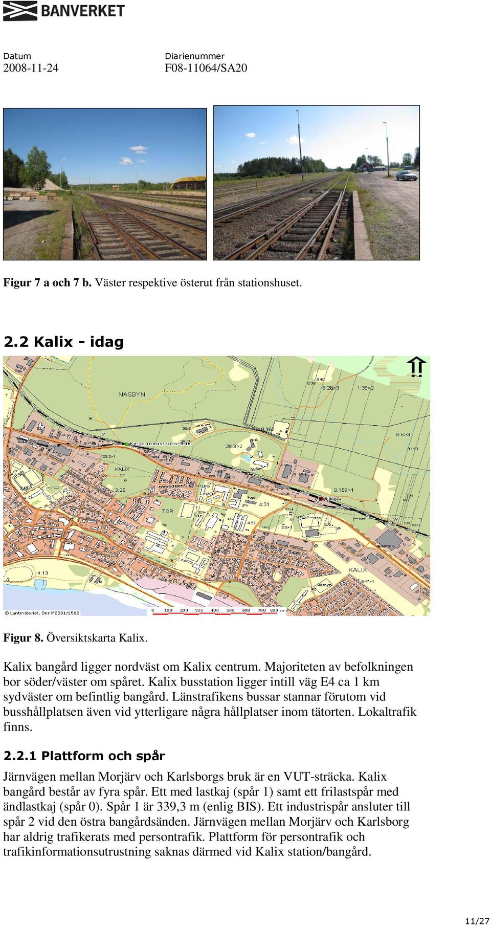 Länstrafikens bussar stannar förutom vid busshållplatsen även vid ytterligare några hållplatser inom tätorten. Lokaltrafik finns. 2.